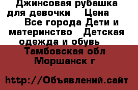 Джинсовая рубашка для девочки. › Цена ­ 600 - Все города Дети и материнство » Детская одежда и обувь   . Тамбовская обл.,Моршанск г.